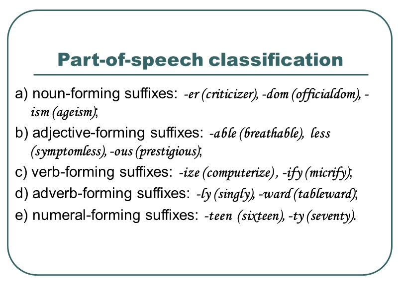 Part-of-speech classification  a) noun-forming suffixes: -er (criticizer), -dom (officialdom), -ism (ageism); b) adjective-forming